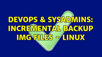 DevOps & SysAdmins: incremental backup IMG files - Linux (2 Solutions!!)
