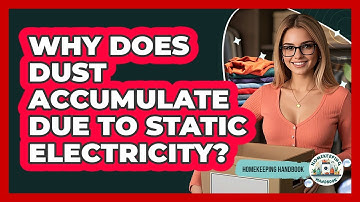 Why Does Dust Accumulate Due To Static Electricity? - Homekeeping Handbook