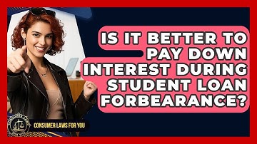 Is It Better To Pay Down Interest During Student Loan Forbearance? - Consumer Laws For You
