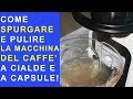 COME SPURGARE, DECALCIFICARE E PULIRE LA MACCHINA DEL CAFFE A CIALDE E A CAPSULE NESPRESSO ETC