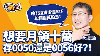 想要月領十萬，存 #0050 還是 #0056 好？！投資巿值ETF年領百萬股息，怎麼做！【股魚嗨什麼】EP120 ft.股魚《投資嗨什麼》