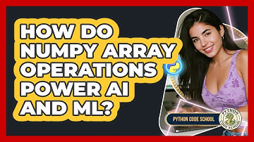 How Do NumPy Array Operations Power AI And ML? - Python Code School