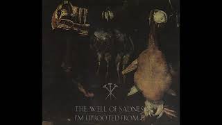 The Well Of Sadness - Im Uprooted From It