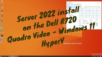 Server 2022 install on a Dell R720 w/hyperV-Quadro Video-Windows 11vm