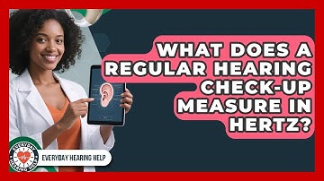 What Does A Regular Hearing Check-up Measure In Hertz? - Everyday Hearing Help