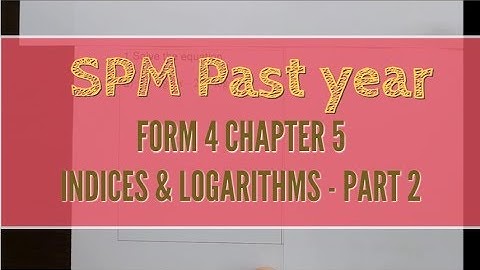 SPM F4 Chapter 5 Indices & Logarithms Past Year Qns Part 2