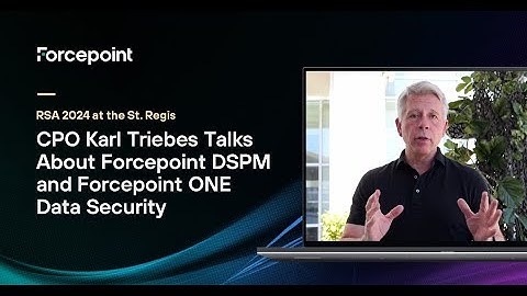 Chief Product Officer Karl Triebes Talks About Forcepoint DSPM and Forcepoint ONE Data Security