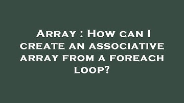 Array : How can I create an associative array from a foreach loop?