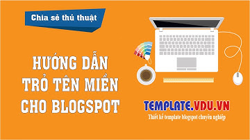 HƯỚNG DẪN TRỎ TÊN MIỀN CHO BLOGSPOT - CÁCH TRỎ DOMAIN VỀ BLOGGER KHÔNG BỊ CHẶN