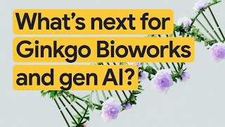 New Way Now: Ginkgo Bioworks is building a new way to speak DNA with gen AI