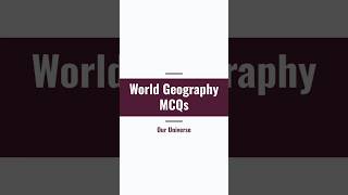 Top 40 MCQs On Our Universe| World Geography MCQs Series|