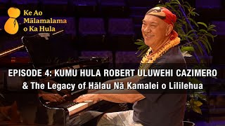 Kumu Hula Robert Uluwehi Cazimero | Ke Ao Mālamalama o Ka Hula: The Enlightenment of Hula Ep. 4