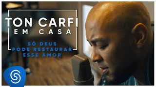 Ton Carfi - Só Deus Pode Restaurar Esse Amor (Sessions Em Casa)