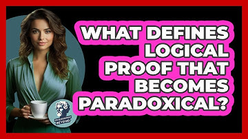 What Defines Logical Proof That Becomes Paradoxical?