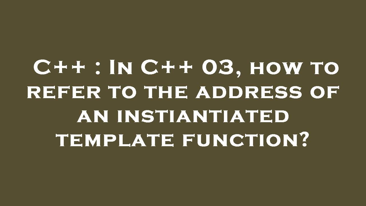 C++ : In C++ 03, how to refer to the address of an instiantiated ...