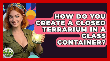How Do You Create A Closed Terrarium In A Glass Container? - The Upcycle Lab