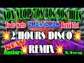 2 HOURS NON STOP 70s 80s 90s HITS 🇵🇭 VIRAL DISCO REMIX | ITODO NATO BUNAL DOL💥