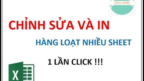 Chỉnh sửa và in ĐỒNG LOẠT nhiều sheet = 1 click