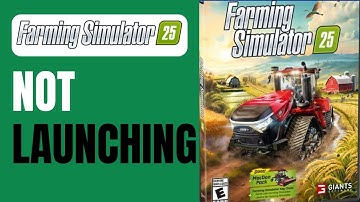 How To Fix Farming Simulator 25 Not Launching Won