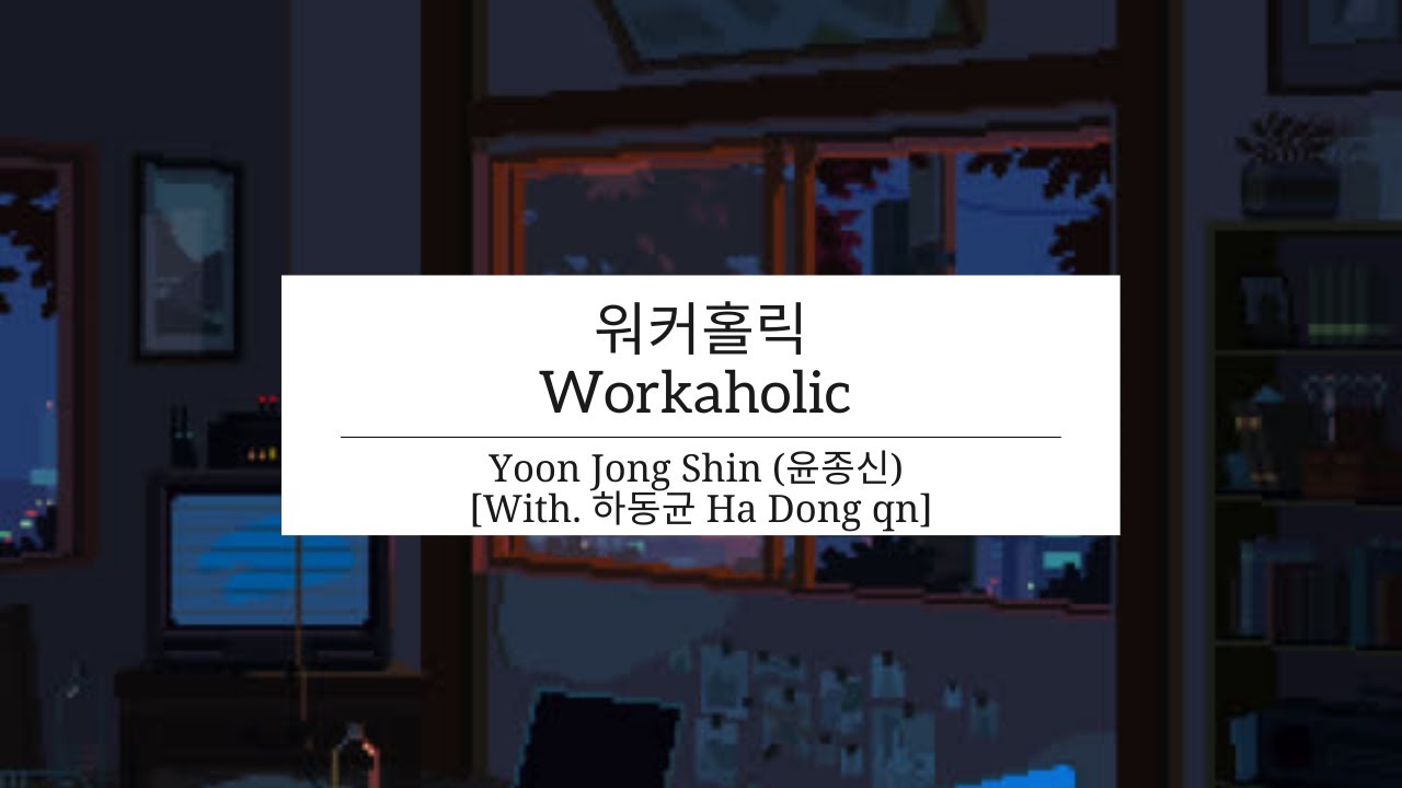 Yoon Jong Shin (윤종신) Workaholic (워커홀릭) [With. 하동균 Ha Dong qn] [HAN