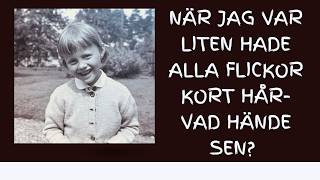 NÄR JAG VAR LITEN HADE ALLA FLICKOR KORT HÅR - VAD HÄNDE SEN?