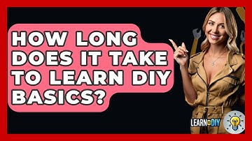 How Long Does It Take to Learn DIY Basics? - LearnToDIY360.com