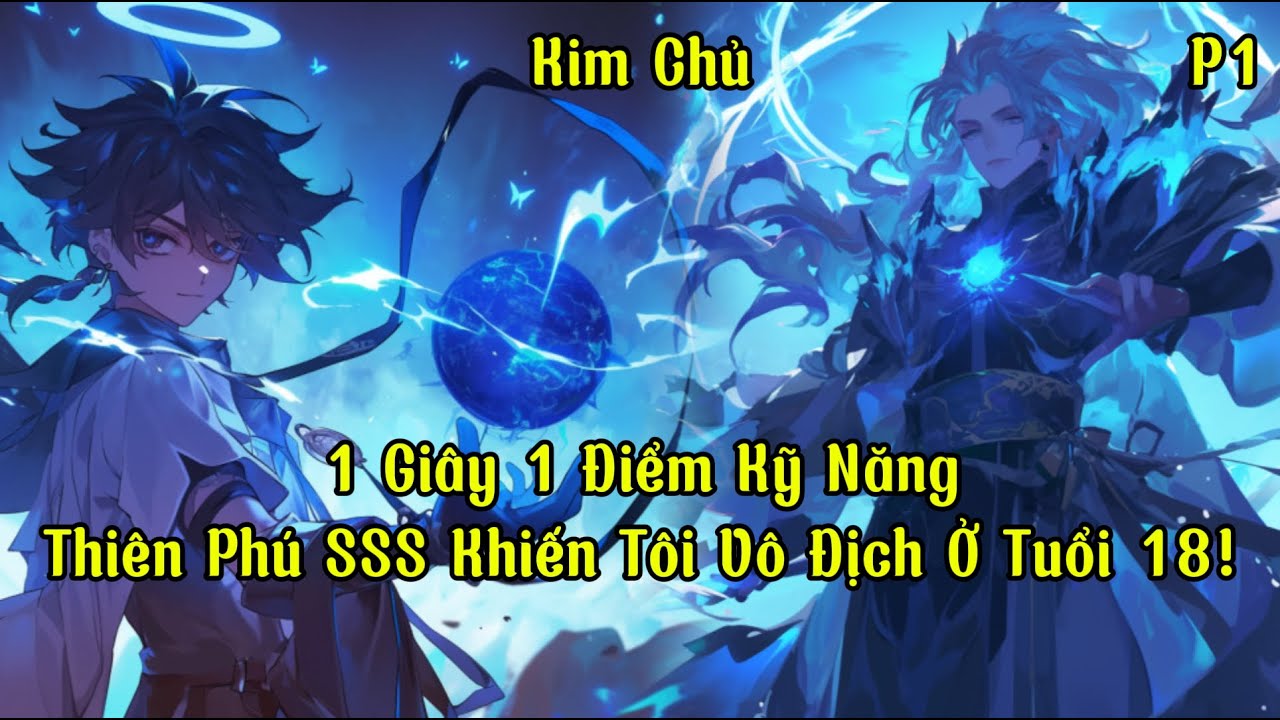 1 Giây 1 Điểm Kỹ Năng, Thiên Phú SSS Khiến Tôi Vô Địch Ở Tuổi 18! | Phần 1 | Kim Chủ