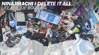 Ninajirachi - I Delete It All (Jee Are Joe Bootleg)