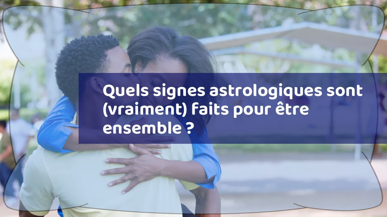 Quels signes astrologiques sont (vraiment) faits pour être ensemble