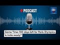 Game Time: 100 days left for Paris Olympics. Is India ready?