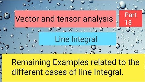 Examples related to the different cases of line integral Part 4,,Vector and tensor analysis