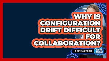 Why Is Configuration Drift Difficult For Collaboration? - Cloud Stack Studio