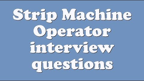 Strip Machine Operator interview questions
