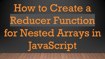 How to Create a Reducer Function for Nested Arrays in JavaScript