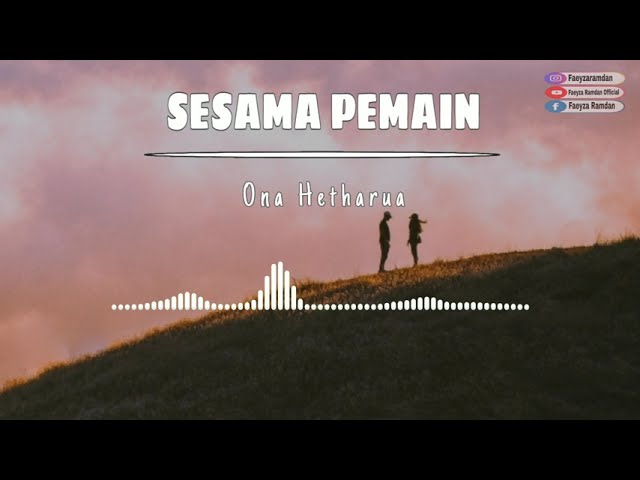 SESAMA PEMAIN - ONA HETHARUA || VIDEO LIRIK by Faeyza Ramdan class=