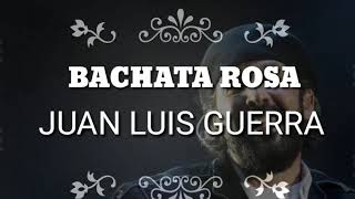 BACHATA ROSA- JUAN LUIS GUERRA (LYRICS)