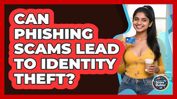 Can Phishing Scams Lead To Identity Theft? - Student Score Builder