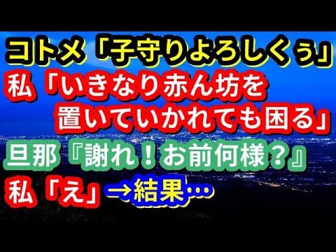 【修羅場】コトメ「子守りよろしくぅ」私「いきなり赤ん坊を置いていかれても困る」→旦那『よかれと思って協力してくれているのに謝れ！何様？』私「え」→結果…【修羅場な生活】