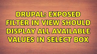 Drupal: Exposed filter in view should display all available values in select box