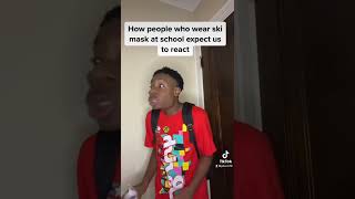 How people who wear ski mask at school expect us to react