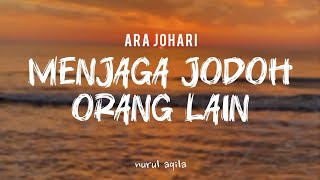 MENJAGA JODOH ORANG LAIN - ARA JOHARI (LIRIK LAGU)