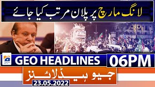 Geo News Headlines Today 06 PM | Imran Khan | Elections | Long March | 23rd May 2022