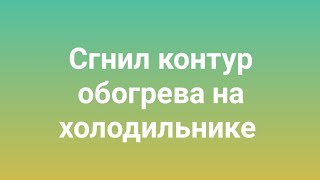 Сгнивший контур обогрева на холодильнике. Показываю как выглядит эта поломка