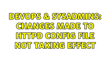 DevOps & SysAdmins: Changes made to httpd config file not taking effect