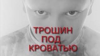 ТРОШИН ПОД КРОВАТЬЮ ФИЛЬМ