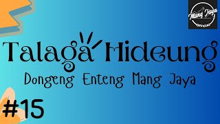 TALAGA HIDEUNG 15, Dongeng Enteng Mang Jaya, Carita Sunda @MangJaya