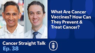 What Are Cancer Vaccines? How Can They Prevent and Treat Cancer? | Cancer Straight Talk Podcast