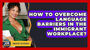 How To Overcome Language Barriers In The Immigrant Workplace? - Immigrant Job Answers