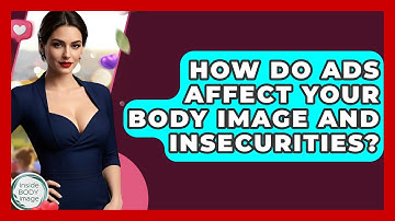 How Do Ads Affect Your Body Image And Insecurities? - Inside Body Image