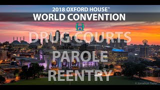 Oxford House 2018 World Convention: Reentry, Drug Courts, Parole